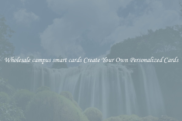 Wholesale campus smart cards Create Your Own Personalized Cards