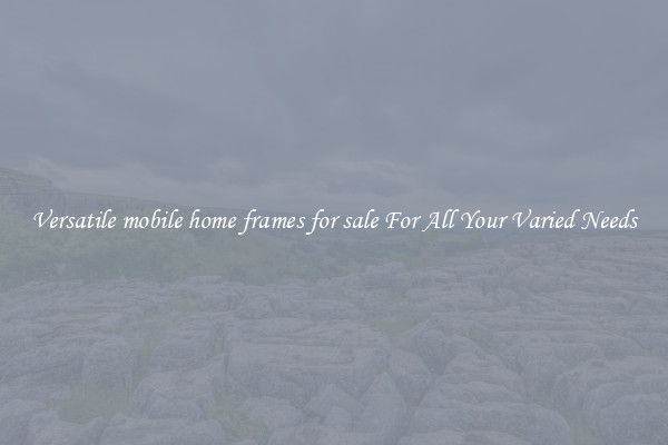 Versatile mobile home frames for sale For All Your Varied Needs