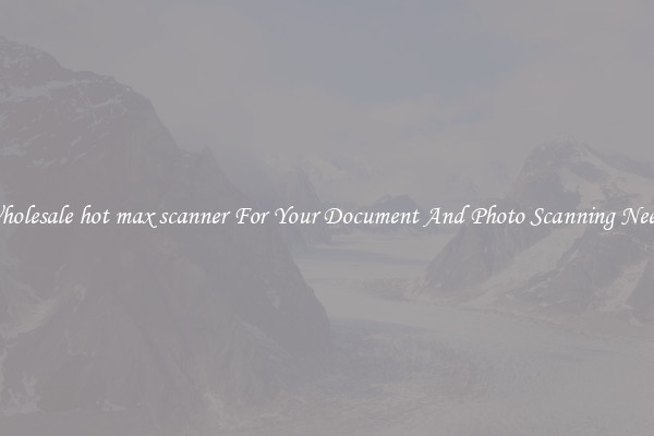 Wholesale hot max scanner For Your Document And Photo Scanning Needs