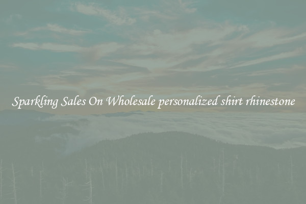 Sparkling Sales On Wholesale personalized shirt rhinestone