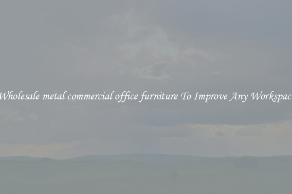 Wholesale metal commercial office furniture To Improve Any Workspace