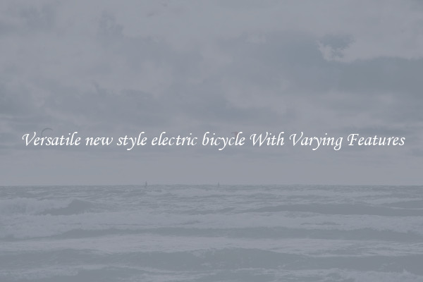 Versatile new style electric bicycle With Varying Features