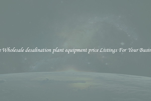 See Wholesale desalination plant equipment price Listings For Your Business