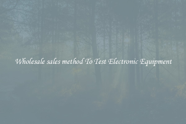 Wholesale sales method To Test Electronic Equipment