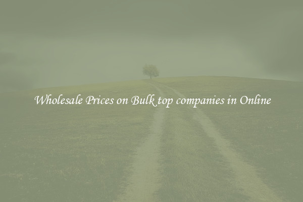 Wholesale Prices on Bulk top companies in Online