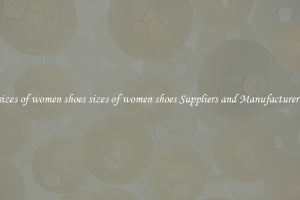 sizes of women shoes sizes of women shoes Suppliers and Manufacturers