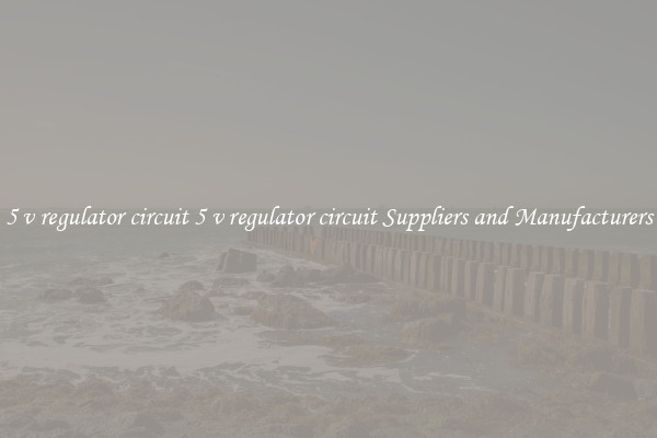5 v regulator circuit 5 v regulator circuit Suppliers and Manufacturers