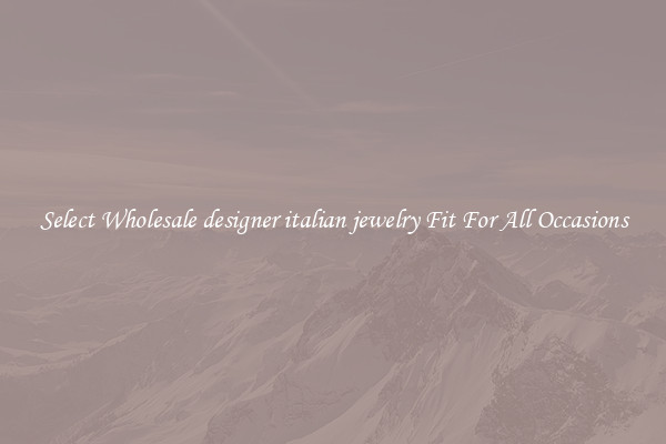 Select Wholesale designer italian jewelry Fit For All Occasions
