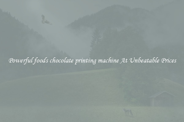 Powerful foods chocolate printing machine At Unbeatable Prices