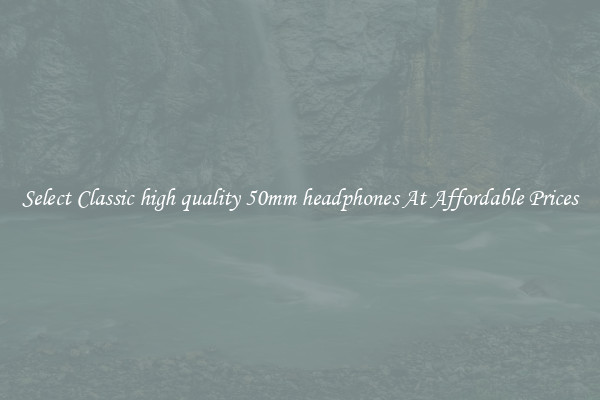 Select Classic high quality 50mm headphones At Affordable Prices