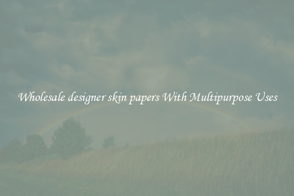 Wholesale designer skin papers With Multipurpose Uses