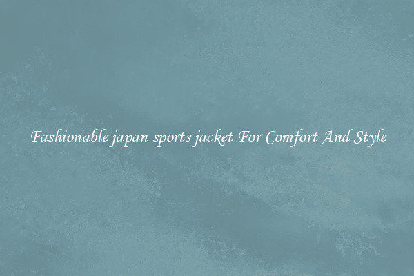 Fashionable japan sports jacket For Comfort And Style