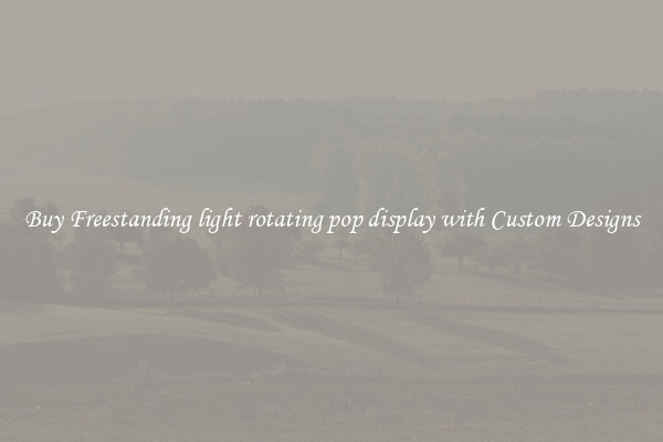 Buy Freestanding light rotating pop display with Custom Designs