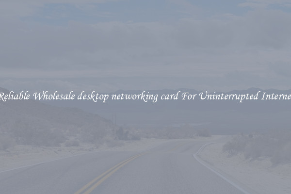 Reliable Wholesale desktop networking card For Uninterrupted Internet
