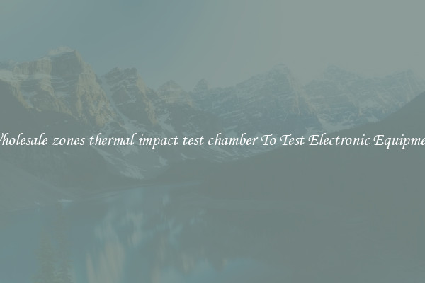 Wholesale zones thermal impact test chamber To Test Electronic Equipment