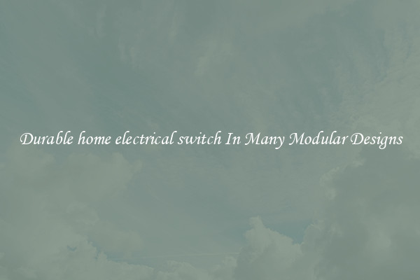 Durable home electrical switch In Many Modular Designs