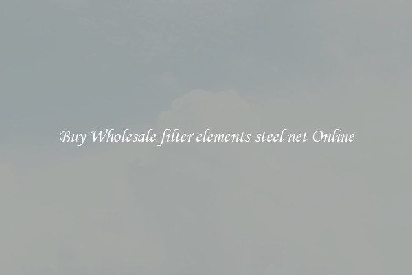 Buy Wholesale filter elements steel net Online